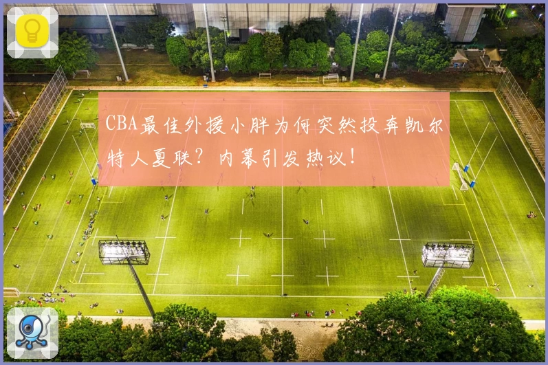CBA最佳外援小胖为何突然投奔凯尔特人夏联？内幕引发热议！