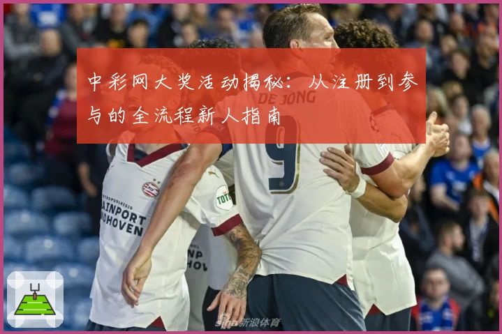 中彩网大奖活动揭秘：从注册到参与的全流程新人指南