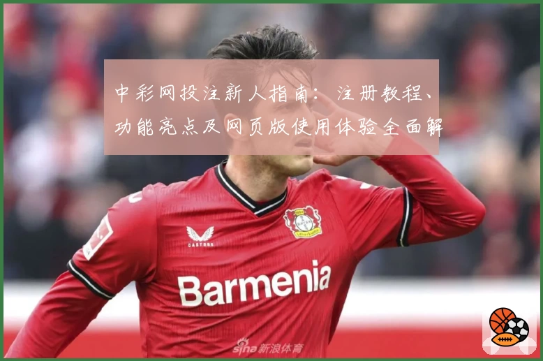 中彩网投注新人指南:注册教程、功能亮点及网页版使用体验全面解析