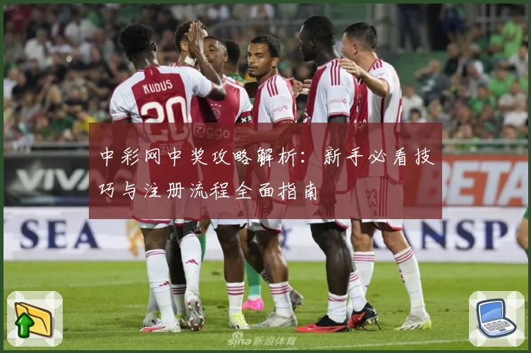 中彩网中奖攻略解析：新手必看技巧与注册流程全面指南