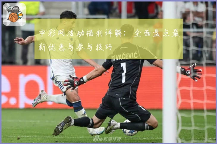 中彩网活动福利详解：全面盘点最新优惠与参与技巧