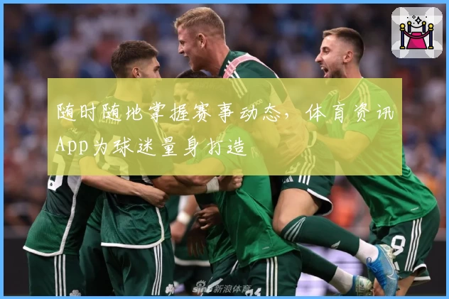 随时随地掌握赛事动态，体育资讯App为球迷量身打造