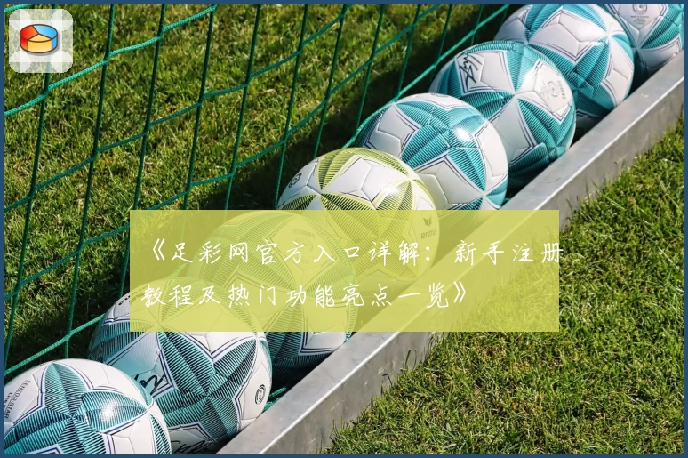 《足彩网官方入口详解：新手注册教程及热门功能亮点一览》